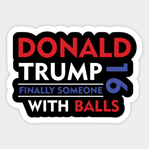 Donald Trump Finally Someone With Balls 2016 Sticker by captainmood